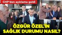 Özgür Özel'in sağlık durumu nasıl?