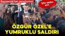 Özgür Özel'e yumruklu saldırı!
