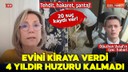Evini kiraya verdi, 4 yıldır huzuru kalmadı!
