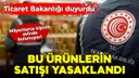 Ticaret Bakanlığı duyurdu! Satışı yasaklandı