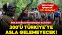300 PKK'lı asla Türkiye'ye gelemeyecek!