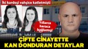 Korkunç cinayette kan donduran yeni detaylar!