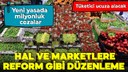 Hal ve marketlere yeni düzenleme geliyor!