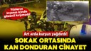 Gemlik'te sokak ortasında kan donduran cinayet!