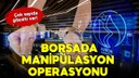 9 ilde borsada manipülasyon operasyonu