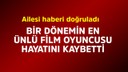 Bir dönemin ünlü isminden acı haber