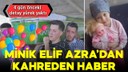 5 yaşındaki Elif Azra'dan kahreden haber!