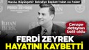 Ferdi Zeyrek hayatını kaybetti