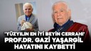 Prof.Dr. Gazi Yaşargil hayatını kaybetti