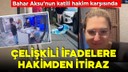 Bahar Aksu'nun katili ilk kez hakim karşısında!