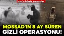 Mossad'ın 8 ay süren gizli operasyonu!