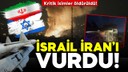 İsrail gece yarısı İran'ı vurdu