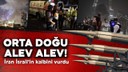 Orta Doğu alev alev! İran İsrail'in kalbini vurdu
