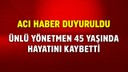 Ünlü yönetmen 45 yaşında hayatını kaybetti!
