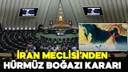 Hürmüz Boğazı'nın kapatılmasına onay!