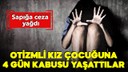 Otizmli kız çocuğuna kabusu yaşattılar!