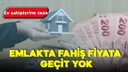 Emlakta fahiş fiyata geçit yok!