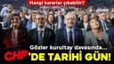 CHP için tarihi gün! Gözler kurultay davasında