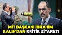 MİT Başkanı İbrahim Kalın'dan kritik ziyaret!