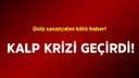 Ünlü sanatçıdan kötü haber! Kalp krizi geçirdi