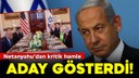 Netanyahu’dan kritik hamle: Aday gösterdi!