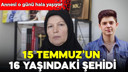 15 Temmuz'un 16 yaşındaki şehidi
