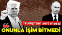 Trump’tan Putin’e sert mesaj: 'İşim bitmedi'