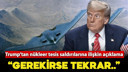 Trump’tan İran saldırılarına ilişkin açıklama!