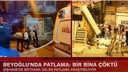 Beyoğlu'nda binada şiddetli patlama!