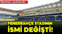Fenerbahçe stadının ismi değişti!
