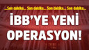 İBB’ye yeni operasyon! Çok sayıda gözaltı