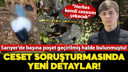 Sarıyer'deki ceset soruşturmasında yeni detaylar!