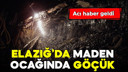 Elazığ'da maden ocağında göçük!