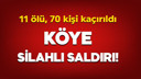 Köye silahlı saldırı! 11 ölü, 70 kişi kaçırıldı