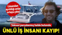 Ünlü iş insanı kayıp! Parçalanmış teknesi bulundu