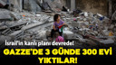 İsrail Gazze'de 3 günde 300 evi yıktı!