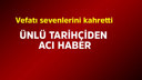 Ünlü tarihçiden acı haber