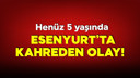 Esenyurt'ta acı olay! Sadece 5 yaşında!