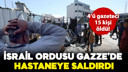 İsrail Gazze’deki Nasser Hastanesi’ne saldırdı!