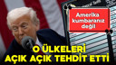Trump o ülkeleri açık açık tehdit etti!