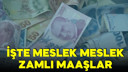 İşte meslek meslek zamlı rakamlar