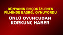 Ünlü oyuncudan korkunç haber