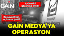 Gain Medya'ya operasyon: Gözaltılar var