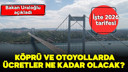 Uraloğlu'ndan köprü ve otoyol ücreti açıklaması!