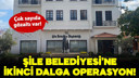 Şile Belediyesine ikinci dalga operasyonu!
