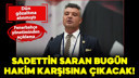 Sadettin Saran bugün hakim karşısına çıkacak!