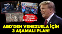 ABD’den Venezuela için 3 aşamalı plan