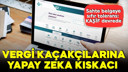 Vergi kaçakçılarına yapay zeka kıskacı!