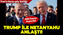 Trump ve Netanyahu İran'a karşı anlaştı!