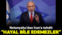 Netanyahu'dan İran'a tehdit!